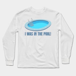 I was in the pool! Long Sleeve T-Shirt